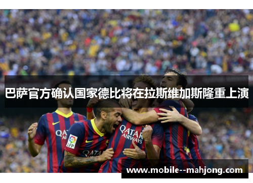 巴萨官方确认国家德比将在拉斯维加斯隆重上演 巴萨官方确认国家德比将在拉斯维加斯隆重上演