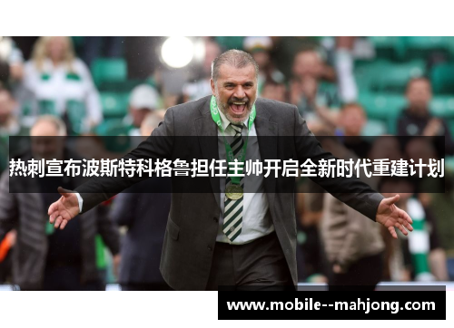 热刺宣布波斯特科格鲁担任主帅开启全新时代重建计划