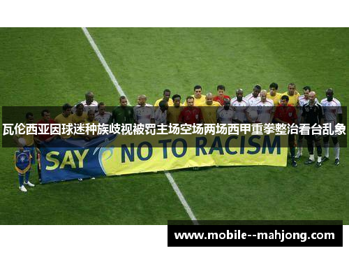 瓦伦西亚因球迷种族歧视被罚主场空场两场西甲重拳整治看台乱象