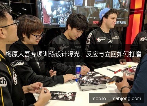 梅原大吾专项训练设计曝光，反应与立回如何打磨