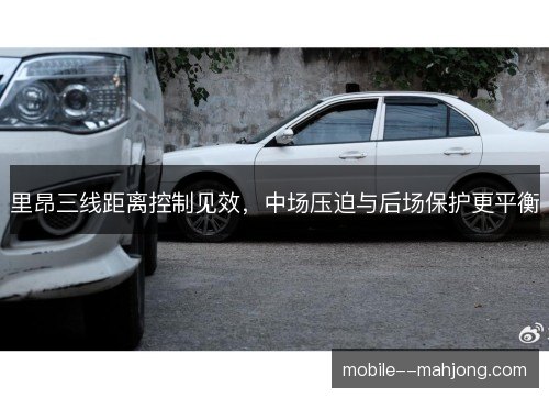 里昂三线距离控制见效,中场压迫与后场保护更平衡 里昂三线距离控制见效,中场压迫与后场保护更平衡